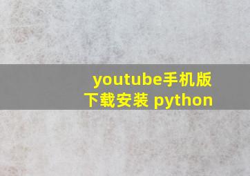 youtube手机版下载安装 python